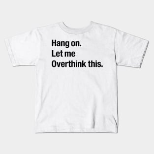 Hang on let me overthink this Kids T-Shirt